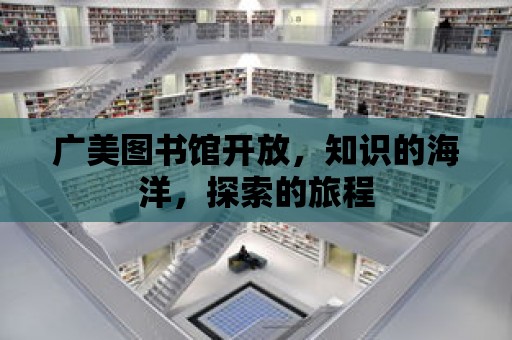 廣美圖書館開放，知識的海洋，探索的旅程