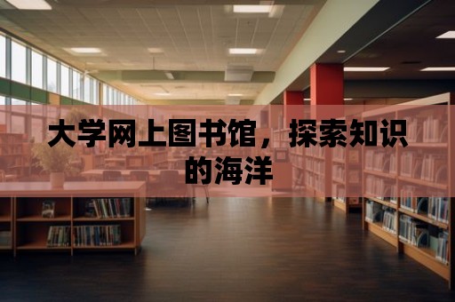 大學(xué)網(wǎng)上圖書館，探索知識的海洋