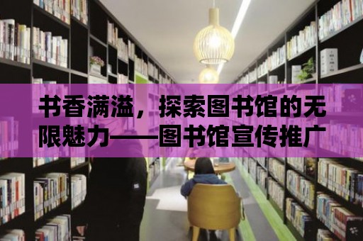 書香滿溢，探索圖書館的無限魅力——圖書館宣傳推廣工作指南