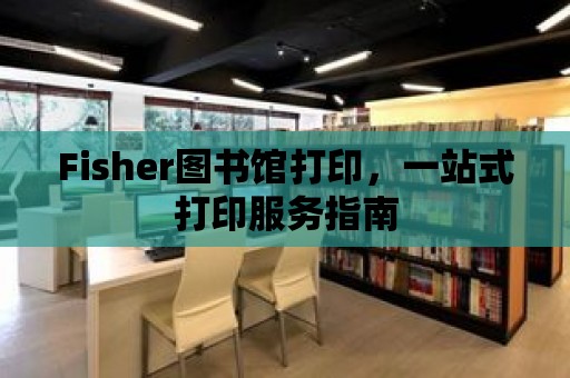 Fisher圖書館打印，一站式打印服務(wù)指南