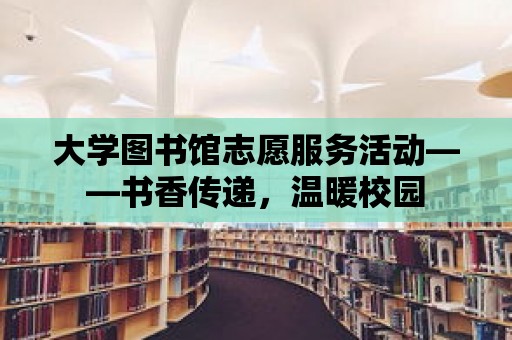 大學圖書館志愿服務活動——書香傳遞，溫暖校園