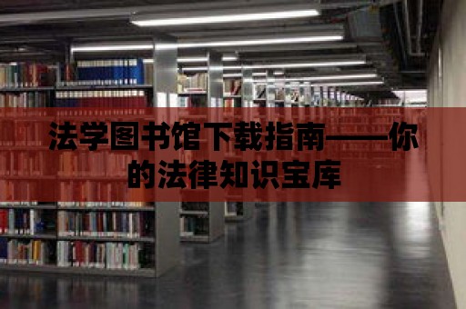 法學圖書館下載指南——你的法律知識寶庫