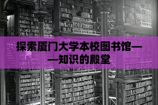 探索廈門(mén)大學(xué)本校圖書(shū)館——知識(shí)的殿堂