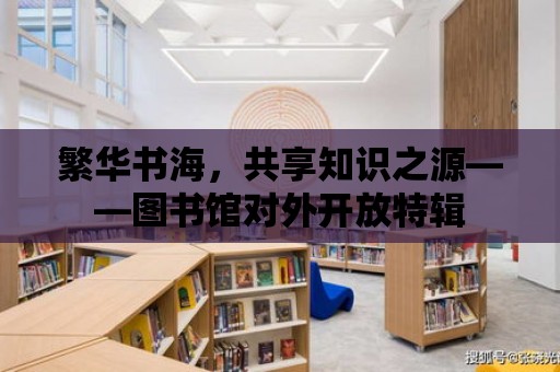 繁華書海，共享知識(shí)之源——圖書館對(duì)外開放特輯