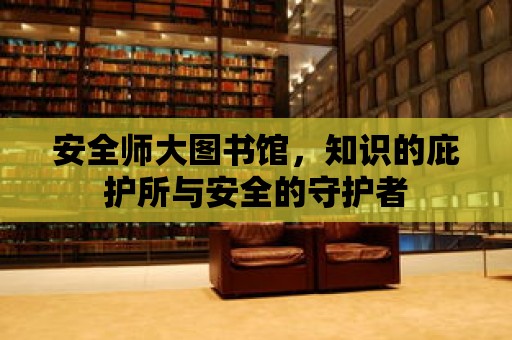 安全師大圖書館，知識的庇護(hù)所與安全的守護(hù)者