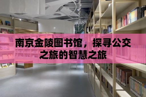 南京金陵圖書館，探尋公交之旅的智慧之旅