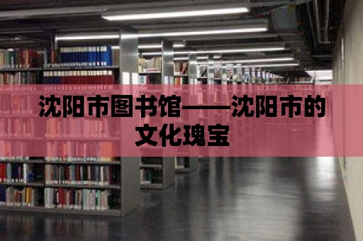 沈陽市圖書館——沈陽市的文化瑰寶