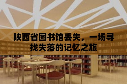 陜西省圖書館丟失，一場尋找失落的記憶之旅