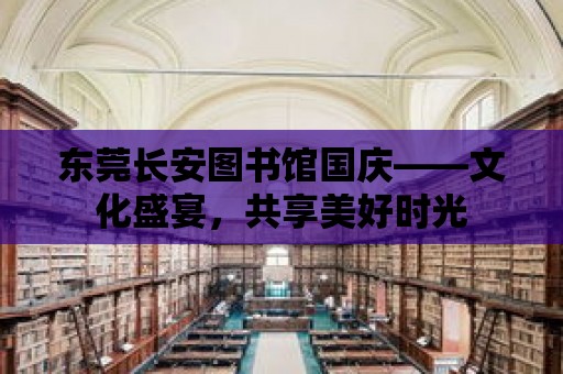 東莞長安圖書館國慶——文化盛宴，共享美好時光