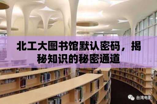 北工大圖書館默認密碼，揭秘知識的秘密通道