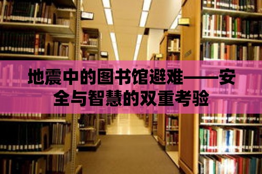 地震中的圖書館避難——安全與智慧的雙重考驗