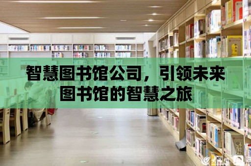 智慧圖書館公司，引領未來圖書館的智慧之旅