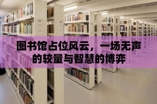 圖書館占位風云，一場無聲的較量與智慧的博弈