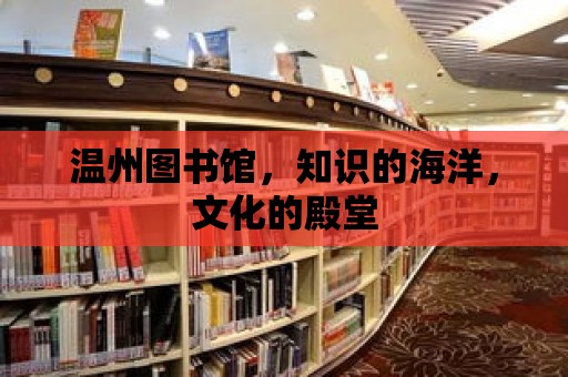 溫州圖書館，知識的海洋，文化的殿堂