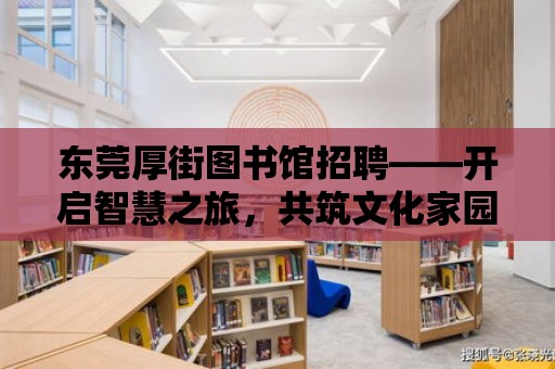 東莞厚街圖書館招聘——開啟智慧之旅，共筑文化家園