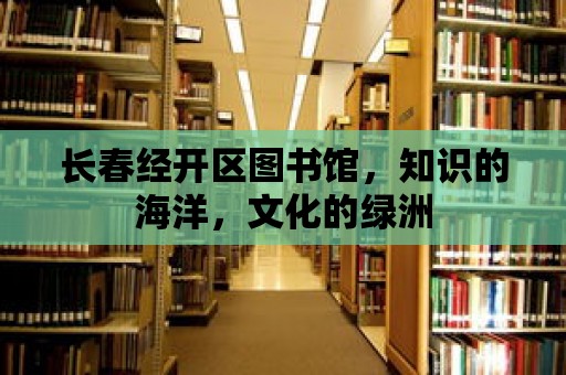 長春經開區圖書館，知識的海洋，文化的綠洲