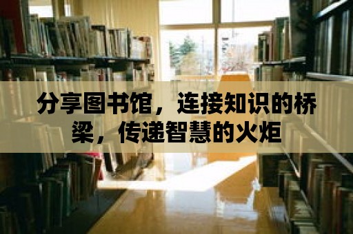 分享圖書館，連接知識的橋梁，傳遞智慧的火炬