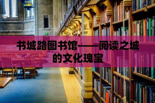 書城路圖書館——閱讀之城的文化瑰寶