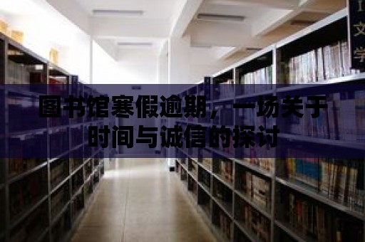 圖書館寒假逾期，一場關(guān)于時間與誠信的探討