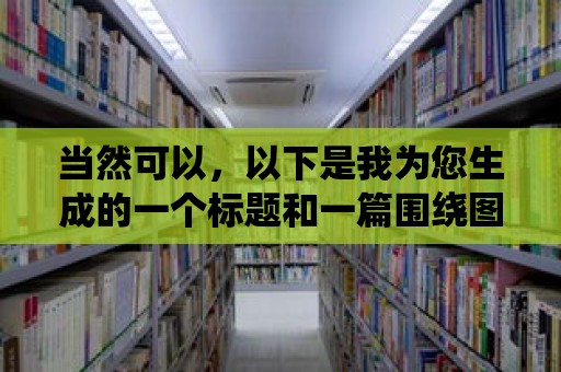 當然可以，以下是我為您生成的一個標題和一篇圍繞圖書館雜志能否借閱的文章，