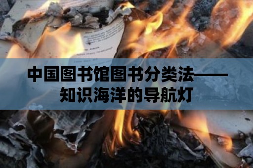 中國圖書館圖書分類法——知識海洋的導航燈