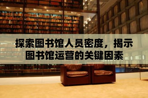 探索圖書館人員密度，揭示圖書館運營的關鍵因素