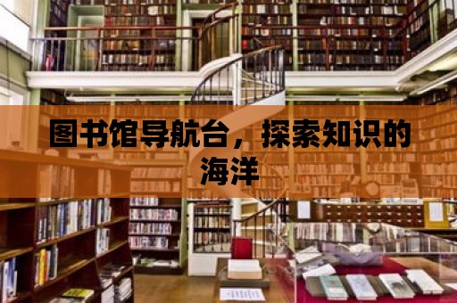 圖書館導航臺，探索知識的海洋