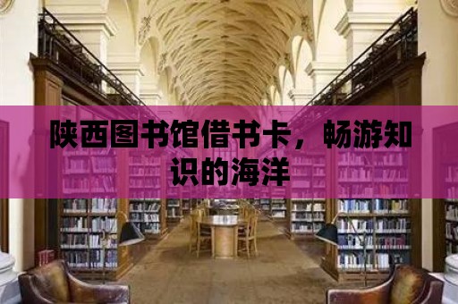 陜西圖書館借書卡，暢游知識的海洋