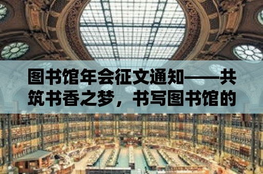 圖書館年會征文通知——共筑書香之夢，書寫圖書館的輝煌篇章