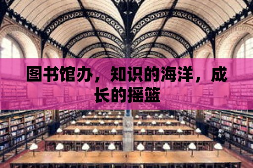 圖書館辦，知識的海洋，成長的搖籃