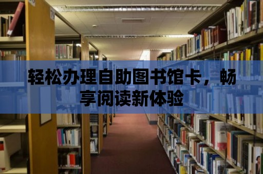 輕松辦理自助圖書館卡，暢享閱讀新體驗