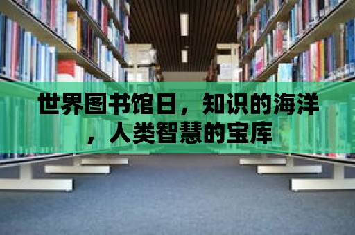 世界圖書館日，知識的海洋，人類智慧的寶庫