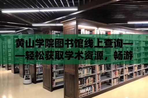 黃山學院圖書館線上查詢——輕松獲取學術資源，暢游知識海洋