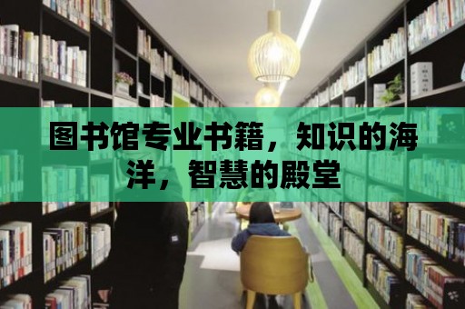 圖書館專業書籍，知識的海洋，智慧的殿堂