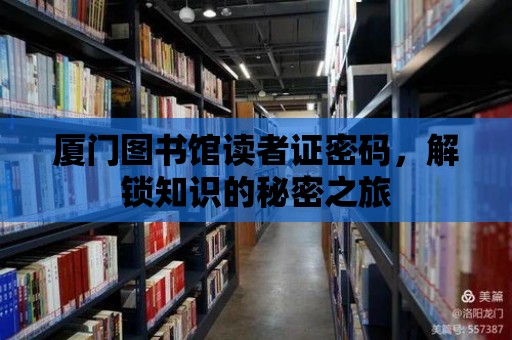 廈門圖書館讀者證密碼，解鎖知識的秘密之旅