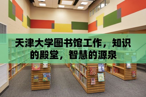 天津大學圖書館工作，知識的殿堂，智慧的源泉