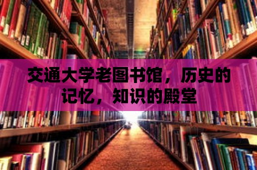 交通大學老圖書館，歷史的記憶，知識的殿堂