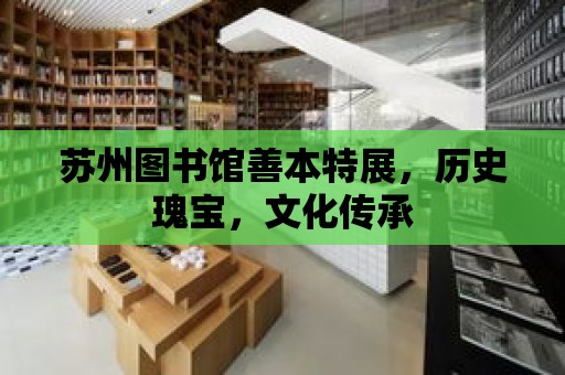 蘇州圖書館善本特展，歷史瑰寶，文化傳承