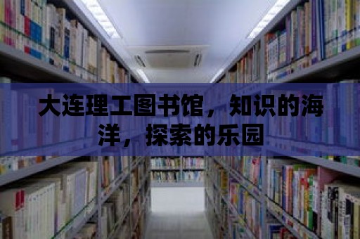 大連理工圖書館，知識的海洋，探索的樂園