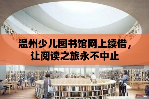 溫州少兒圖書館網上續借，讓閱讀之旅永不中止