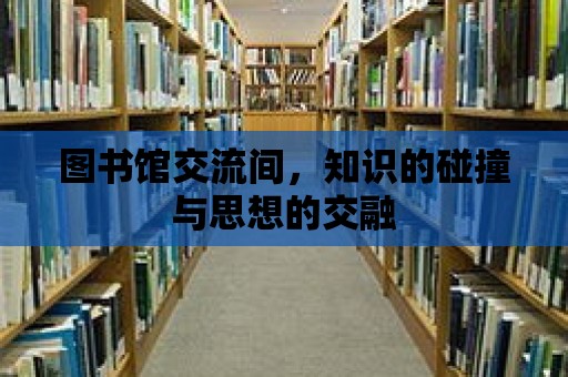 圖書(shū)館交流間，知識(shí)的碰撞與思想的交融