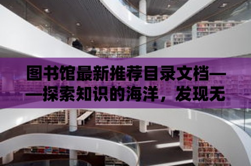 圖書館最新推薦目錄文檔——探索知識的海洋，發現無盡寶藏