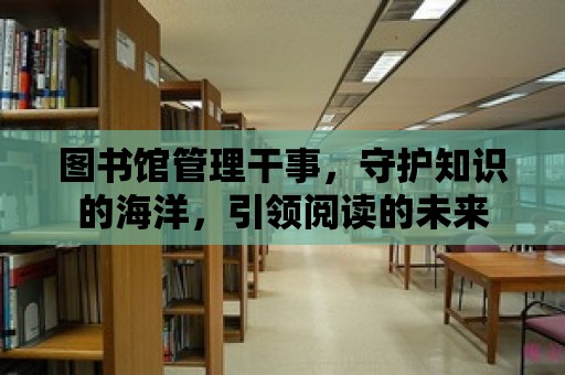 圖書館管理干事，守護知識的海洋，引領閱讀的未來