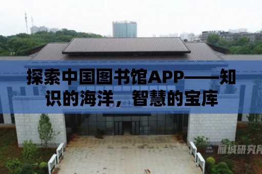 探索中國圖書館APP——知識的海洋，智慧的寶庫