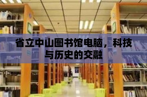 省立中山圖書館電腦，科技與歷史的交融