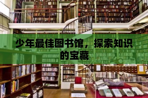 少年最佳圖書館，探索知識(shí)的寶藏