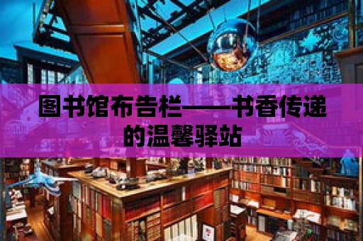 圖書館布告欄——書香傳遞的溫馨驛站