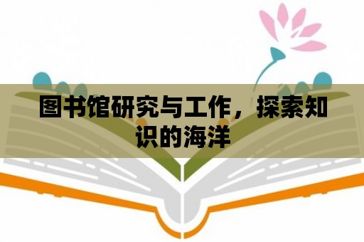 圖書館研究與工作，探索知識的海洋