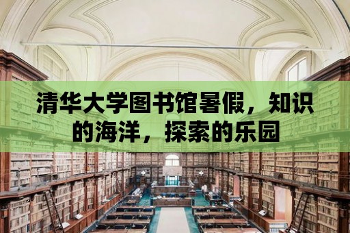 清華大學圖書館暑假，知識的海洋，探索的樂園