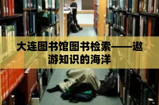 大連圖書館圖書檢索——遨游知識的海洋